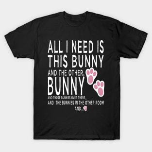 all i need is bunnies bunny bunny mom T-Shirt